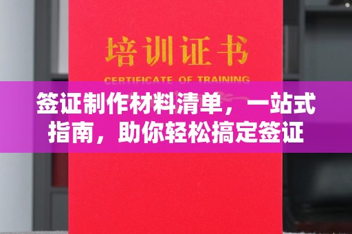 自贡签证制作材料清单，一站式指南，助你轻松搞定签证