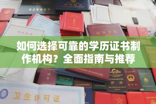 自贡如何选择可靠的学历证书制作机构？全面指南与推荐