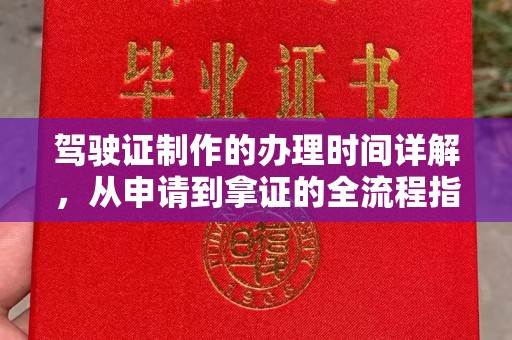 自贡驾驶证制作的办理时间详解，从申请到拿证的全流程指南