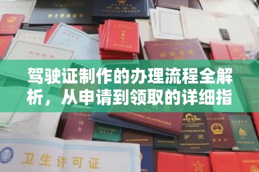 自贡驾驶证制作的办理流程全解析，从申请到领取的详细指南