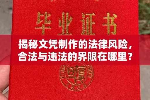 自贡揭秘文凭制作的法律风险，合法与违法的界限在哪里？