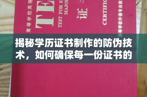 自贡揭秘学历证书制作的防伪技术，如何确保每一份证书的真实性