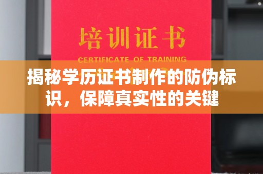 自贡揭秘学历证书制作的防伪标识，保障真实性的关键