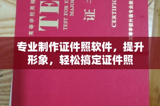 自贡专业制作证件照软件，提升形象，轻松搞定证件照