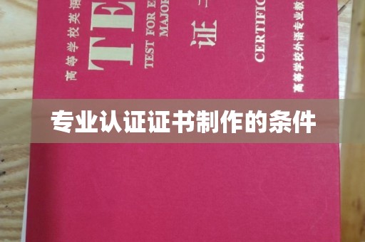 自贡专业认证证书制作的条件