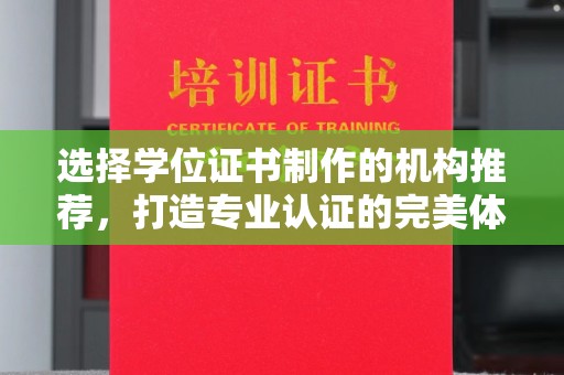 自贡选择学位证书制作的机构推荐，打造专业认证的完美体验