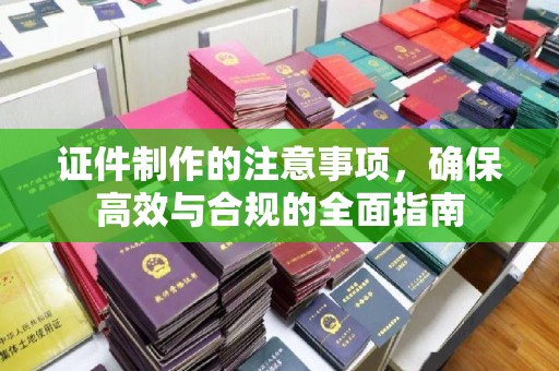 自贡证件制作的注意事项，确保高效与合规的全面指南