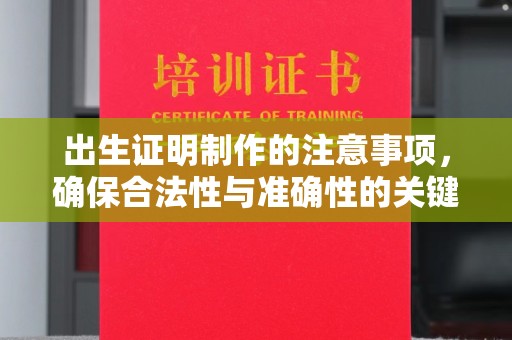 自贡出生证明制作的注意事项，确保合法性与准确性的关键步骤