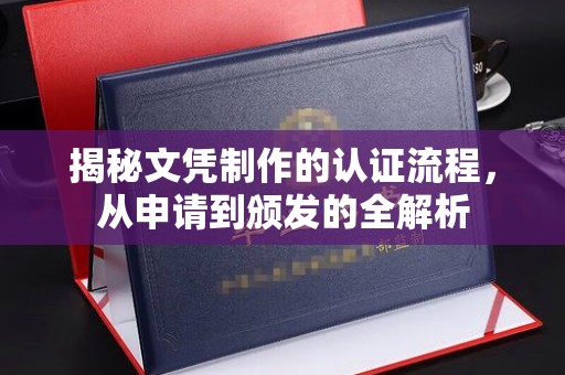 自贡揭秘文凭制作的认证流程，从申请到颁发的全解析
